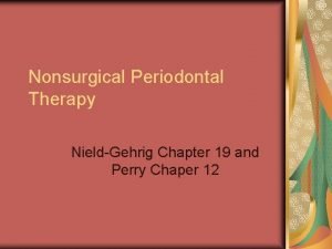 Nonsurgical Periodontal Therapy NieldGehrig Chapter 19 and Perry