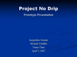 Project No Drip Prototype Presentation Jacqueline Greene Michele