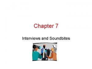 Chapter 7 Interviews and Soundbites Sound Bites Why