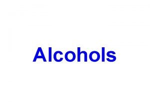 Alcohols n Alcohols contain an OH group connected