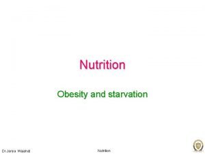 Nutrition Obesity and starvation Dr Jariya Wajahat Nutrition