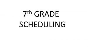 th 7 GRADE SCHEDULING 7 th Grade PreScheduling