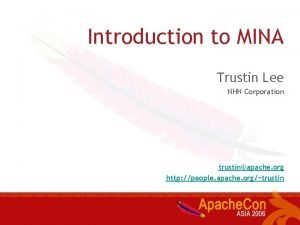 Introduction to MINA Trustin Lee NHN Corporation trustinapache