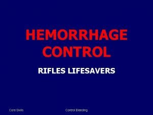 HEMORRHAGE CONTROL RIFLES LIFESAVERS Core Skills Control Bleeding