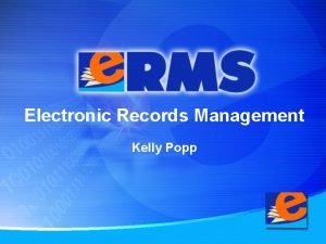 Electronic Records Management Kelly Popp What is Document
