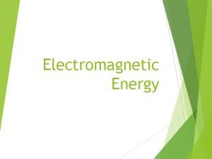 Electromagnetic Energy Energy Energy The ability to do