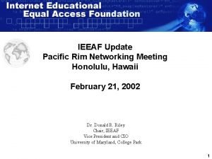 IEEAF Update Pacific Rim Networking Meeting Honolulu Hawaii