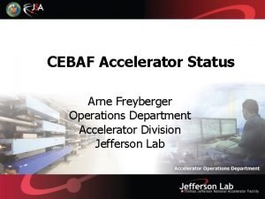 CEBAF Accelerator Status Arne Freyberger Operations Department Accelerator