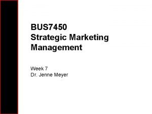 BUS 7450 Strategic Marketing Management Week 7 Dr