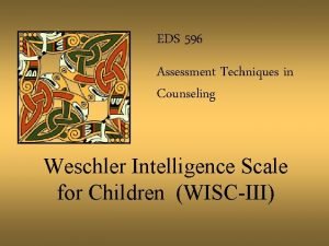 EDS 596 Assessment Techniques in Counseling Weschler Intelligence