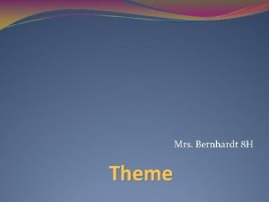 Mrs Bernhardt 8 H Theme Theme The theme