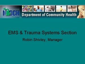 EMS Trauma Systems Section Robin Shivley Manager Topics