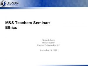 MS Teachers Seminar Ethics Elizabeth Burch PresidentCEO Dignitas