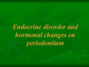 Endocrine disorder and hormonal changes on periodontium contents