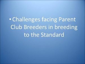 Challenges facing Parent Club Breeders in breeding to