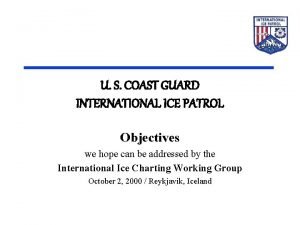 U S COAST GUARD INTERNATIONAL ICE PATROL Objectives