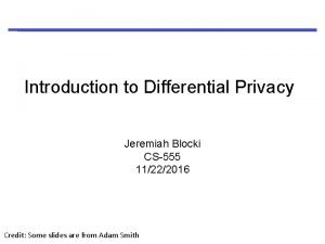 Introduction to Differential Privacy Jeremiah Blocki CS555 11222016