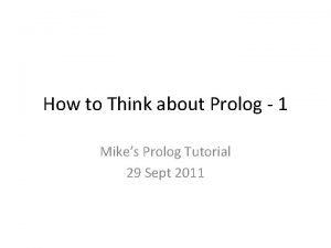 How to Think about Prolog 1 Mikes Prolog