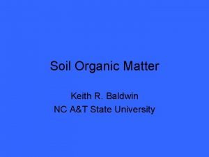 Soil Organic Matter Keith R Baldwin NC AT