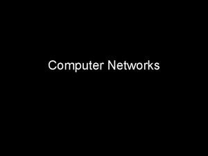 Computer Networks Why Computer Networks Consider computers in