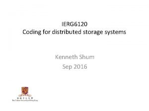 IERG 6120 Coding for distributed storage systems Kenneth