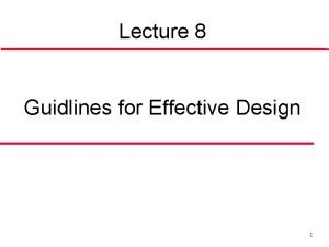 Lecture 8 Guidlines for Effective Design 1 Know