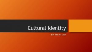 Cultural Identity ELA 30 A Ms Lock Cultural