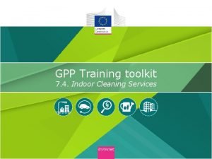 GPP Training toolkit 7 4 Indoor Cleaning Services