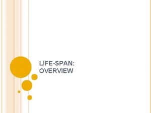 LIFESPAN OVERVIEW DEVELOPMENT What is development How do