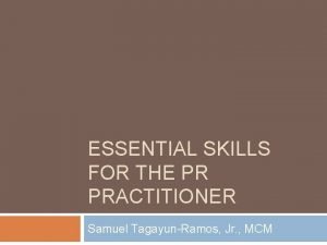 ESSENTIAL SKILLS FOR THE PR PRACTITIONER Samuel TagayunRamos