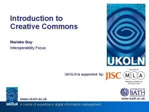 Introduction to Creative Commons Marieke Guy Interoperability Focus