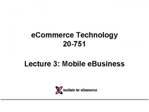 e Commerce Technology 20 751 Lecture 3 Mobile