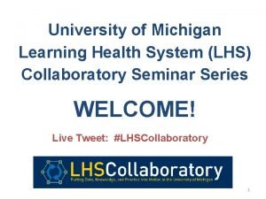 University of Michigan Learning Health System LHS Collaboratory