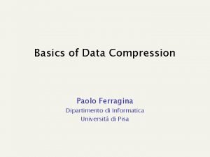 Basics of Data Compression Paolo Ferragina Dipartimento di