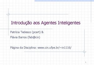 Introduo aos Agentes Inteligentes Patrcia Tedesco pcart Flvia