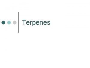 Terpenes Learning outcomes Terpenes are unsaturated compounds formed