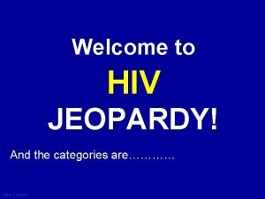 Welcome to HIV Click Once to Begin JEOPARDY