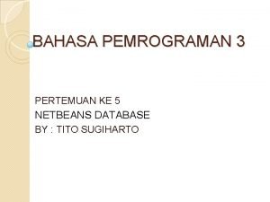 BAHASA PEMROGRAMAN 3 PERTEMUAN KE 5 NETBEANS DATABASE