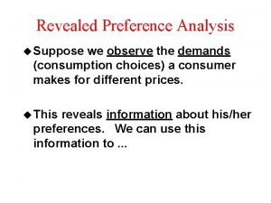 Revealed Preference Analysis u Suppose we observe the