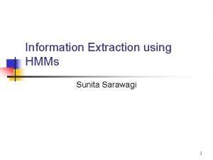 Information Extraction using HMMs Sunita Sarawagi 1 IE