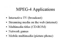 MPEG4 Applications Interactive TV broadcast Streaming media on