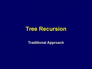 Tree Recursion Traditional Approach Tree Recursion Consider the