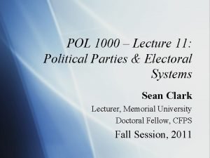 POL 1000 Lecture 11 Political Parties Electoral Systems