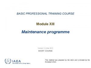 BASIC PROFESSIONAL TRAINING COURSE Module XIII Maintenance programme