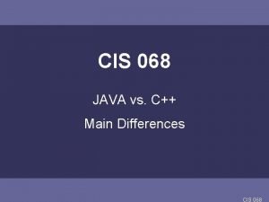 CIS 068 JAVA vs C Main Differences CIS