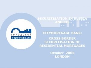 SECURITISATION IN RUSSIA AND CIS CITYMORTGAGE BANK CROSS