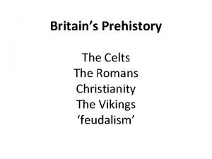 Britains Prehistory The Celts The Romans Christianity The