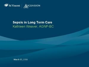 Sepsis in Long Term Care Kathleen Weaver AGNPBC