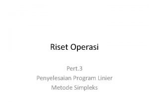 Riset Operasi Pert 3 Penyelesaian Program Linier Metode