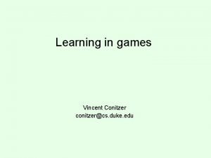 Learning in games Vincent Conitzer conitzercs duke edu